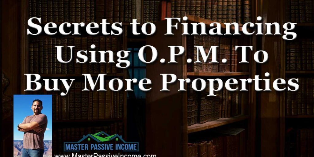 Secrets-to-Financing---Using-O.P.M.-To-Buy-More-Properties